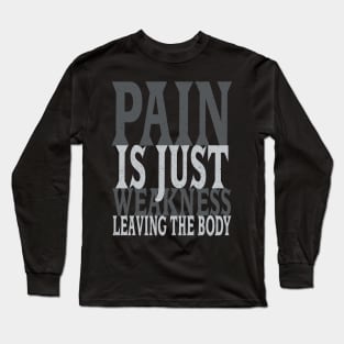 Pain is Just Weakness Leaving the Body Long Sleeve T-Shirt